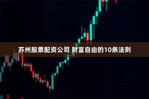 苏州股票配资公司 财富自由的10条法则